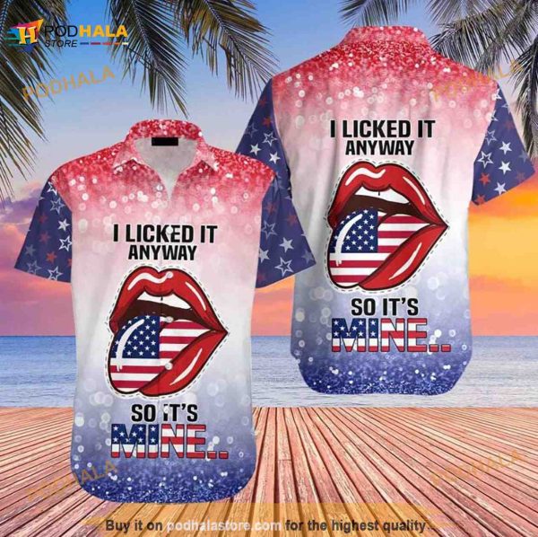 4th Of July Independence Day I Lick It Anyway So It Is Mine Hawaiian Shirt